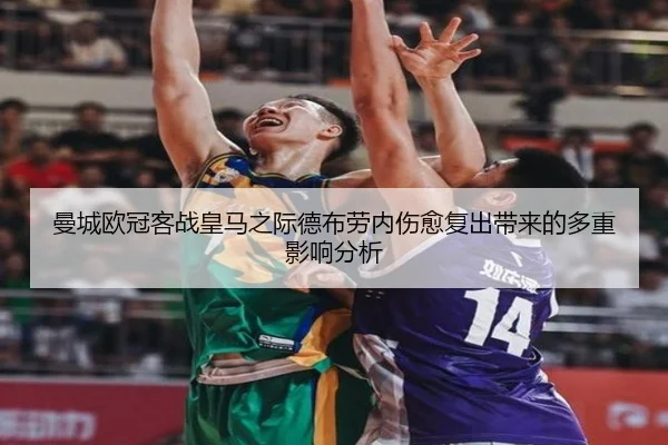 曼城欧冠客战皇马之际德布劳内伤愈复出带来的多重影响分析
